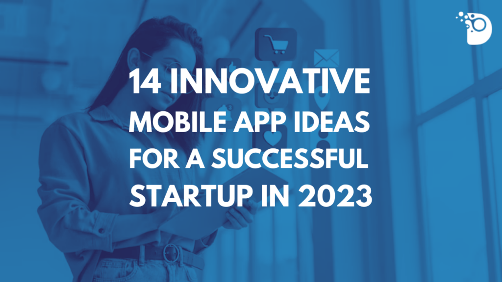 14 Innovative Mobile App Ideas for A Successful Startup in 2023